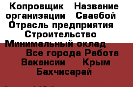 Копровщик › Название организации ­ Сваебой › Отрасль предприятия ­ Строительство › Минимальный оклад ­ 30 000 - Все города Работа » Вакансии   . Крым,Бахчисарай